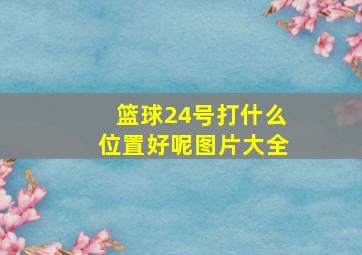 篮球24号打什么位置好呢图片大全