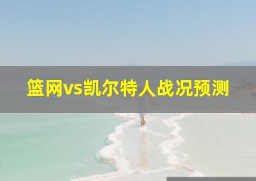 篮网vs凯尔特人战况预测