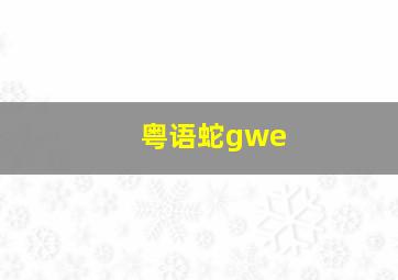 粤语蛇gwe