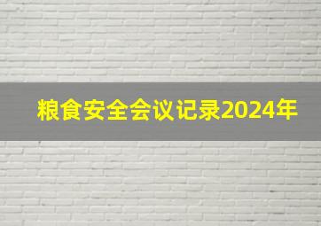 粮食安全会议记录2024年