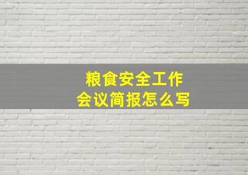 粮食安全工作会议简报怎么写