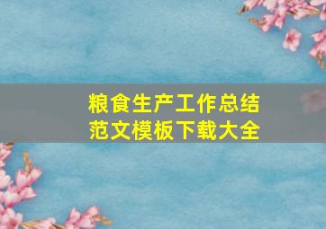 粮食生产工作总结范文模板下载大全