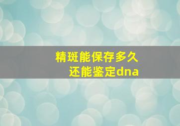 精斑能保存多久还能鉴定dna