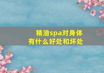 精油spa对身体有什么好处和坏处