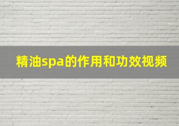 精油spa的作用和功效视频