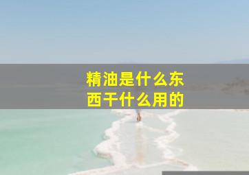 精油是什么东西干什么用的