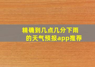 精确到几点几分下雨的天气预报app推荐