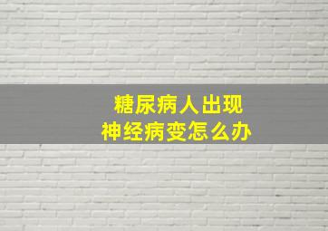 糖尿病人出现神经病变怎么办