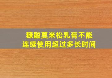 糠酸莫米松乳膏不能连续使用超过多长时间