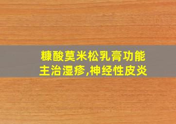 糠酸莫米松乳膏功能主治湿疹,神经性皮炎