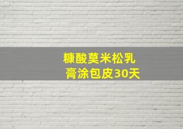 糠酸莫米松乳膏涂包皮30天