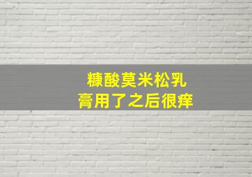 糠酸莫米松乳膏用了之后很痒