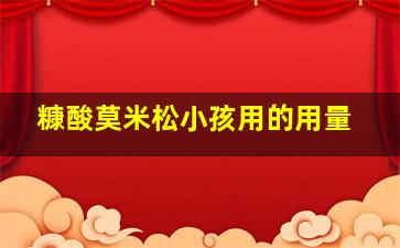 糠酸莫米松小孩用的用量