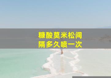 糠酸莫米松间隔多久喷一次