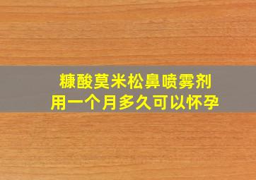 糠酸莫米松鼻喷雾剂用一个月多久可以怀孕