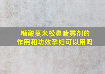 糠酸莫米松鼻喷雾剂的作用和功效孕妇可以用吗