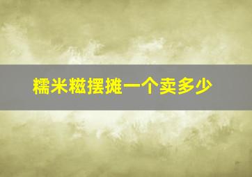 糯米糍摆摊一个卖多少