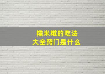 糯米糍的吃法大全窍门是什么