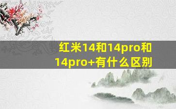 红米14和14pro和14pro+有什么区别