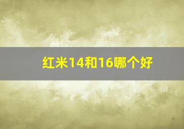 红米14和16哪个好