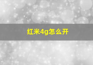 红米4g怎么开