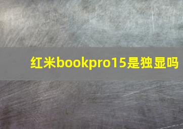 红米bookpro15是独显吗