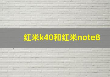 红米k40和红米note8