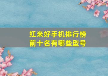 红米好手机排行榜前十名有哪些型号