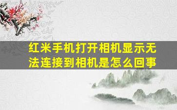 红米手机打开相机显示无法连接到相机是怎么回事