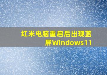 红米电脑重启后出现蓝屏Windows11