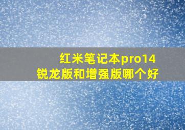 红米笔记本pro14锐龙版和增强版哪个好