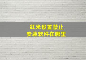 红米设置禁止安装软件在哪里