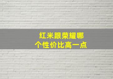 红米跟荣耀哪个性价比高一点