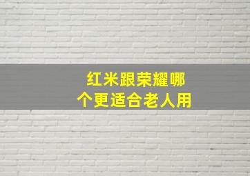 红米跟荣耀哪个更适合老人用