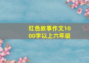 红色故事作文1000字以上六年级