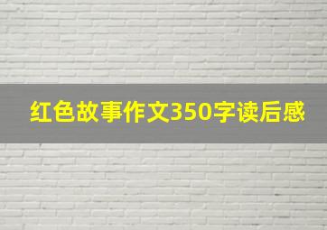 红色故事作文350字读后感