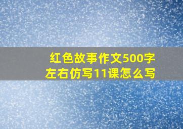 红色故事作文500字左右仿写11课怎么写