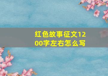 红色故事征文1200字左右怎么写