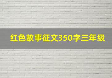 红色故事征文350字三年级