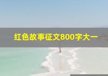 红色故事征文800字大一