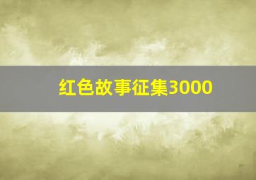 红色故事征集3000