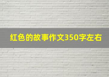 红色的故事作文350字左右