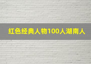 红色经典人物100人湖南人