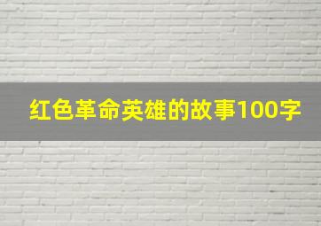 红色革命英雄的故事100字