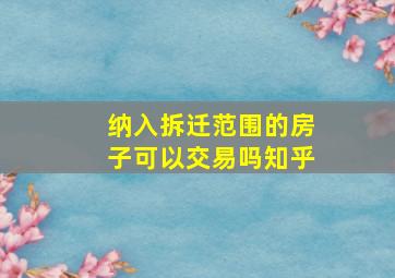 纳入拆迁范围的房子可以交易吗知乎