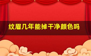 纹眉几年能掉干净颜色吗