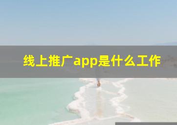 线上推广app是什么工作