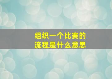 组织一个比赛的流程是什么意思