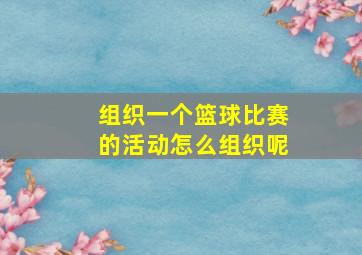 组织一个篮球比赛的活动怎么组织呢