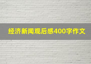 经济新闻观后感400字作文